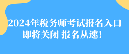 2024年稅務(wù)師考試報(bào)名入口即將關(guān)閉 報(bào)名從速！