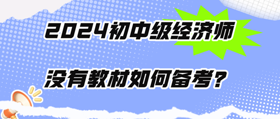 2024初中級經(jīng)濟師沒有教材如何備考？