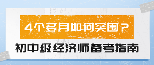 4個(gè)多月如何突圍？2024初中級(jí)經(jīng)濟(jì)師備考指南！