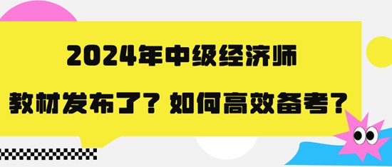 2024年中級經(jīng)濟師教材發(fā)布了？如何高效備考？