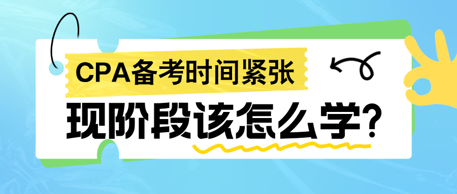 2024年CPA備考時(shí)間緊張 現(xiàn)階段該怎么學(xué)?