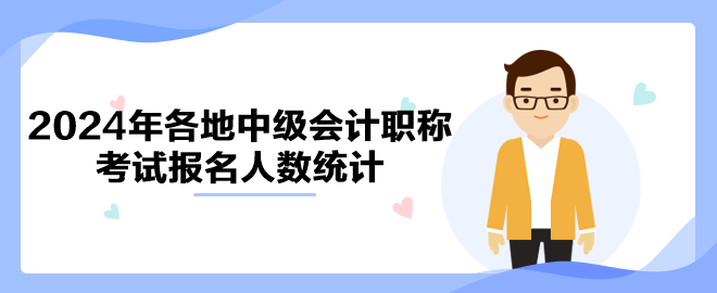 2024年各地中級(jí)會(huì)計(jì)職稱考試報(bào)名人數(shù)統(tǒng)計(jì)