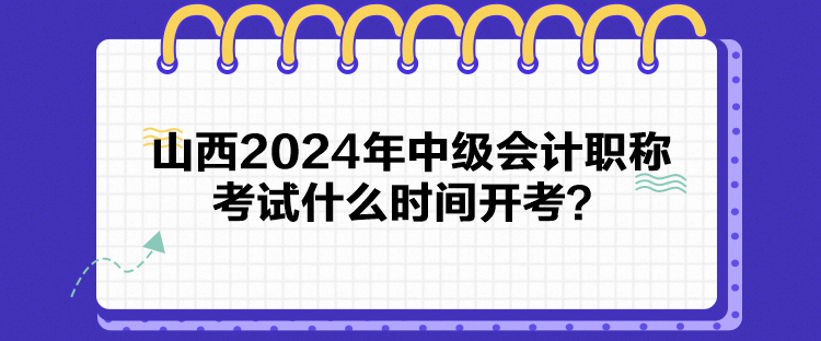 山西2024年中級會計職稱考試什么時間開考？