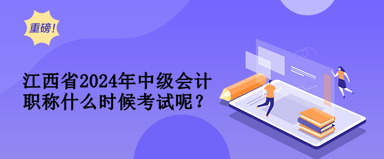 江西省2024年中級會計(jì)職稱什么時候考試呢？