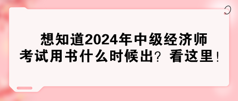 想知道2024年中級經(jīng)濟師考試用書什么時候出？看這里！