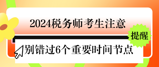 @2024稅務(wù)師考生 下半年不要錯過6個重要時間節(jié)點(diǎn)