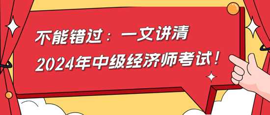 不能錯(cuò)過(guò)：一文講清2024年中級(jí)經(jīng)濟(jì)師考試！