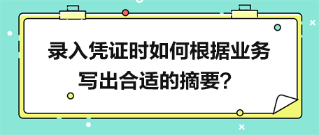 錄入憑證時如何根據(jù)業(yè)務(wù)寫出合適的摘要？