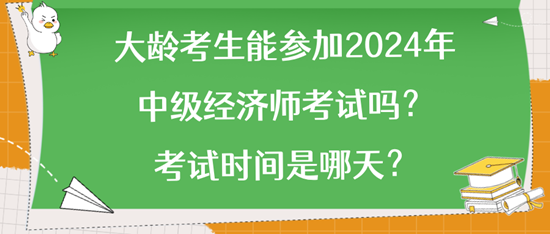 大齡考生能參加2024年中級經濟師考試嗎？考試時間是哪天？