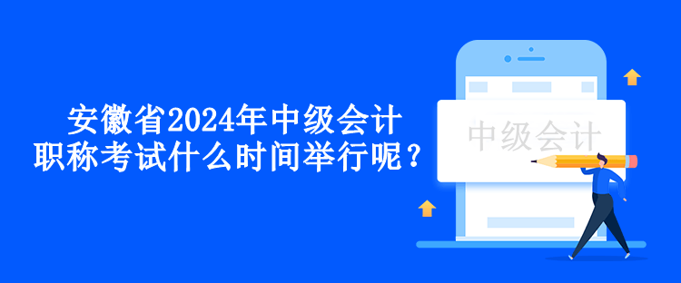 安徽省2024年中級會計職稱考試什么時間舉行呢？