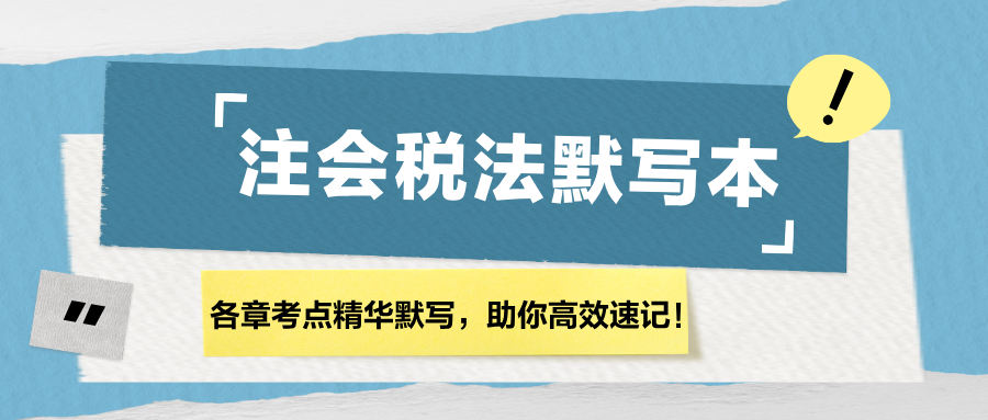 【匯總】2024注會(huì)《稅法》各章節(jié)精華默寫(xiě)本，助你高效速記！