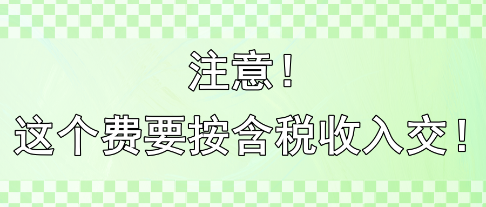 注意！這個費要按含稅收入交?。。? suffix=