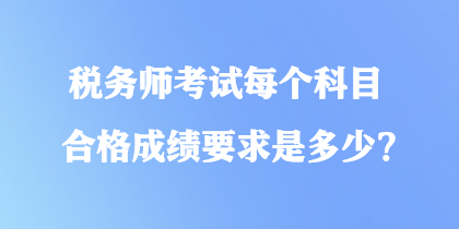 稅務師考試每個科目合格成績要求是多少？