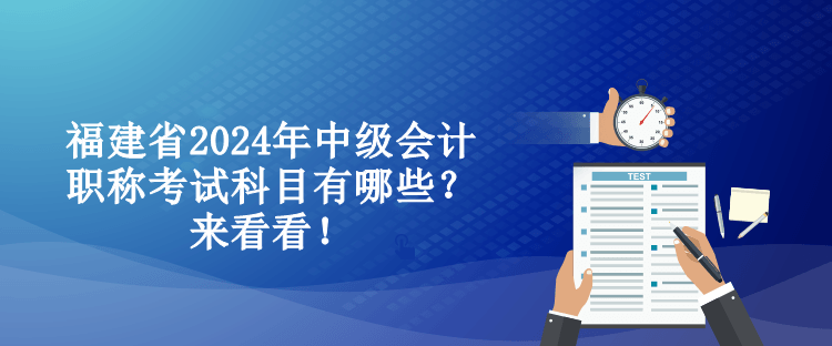 福建省2024年中級會計職稱考試科目有哪些？來看看！