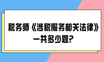 2024稅務(wù)師考試《涉稅服務(wù)相關(guān)法律》一共多少題？