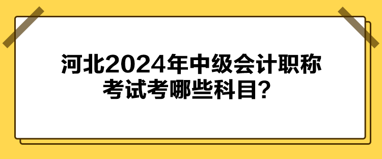 河北2024年中級會計職稱考試考哪些科目？