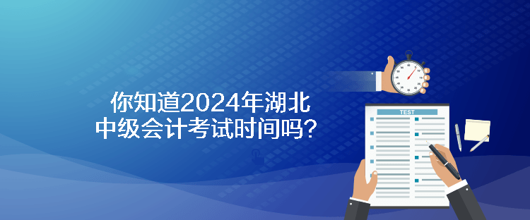 你知道2024年湖北中級(jí)會(huì)計(jì)考試時(shí)間嗎？