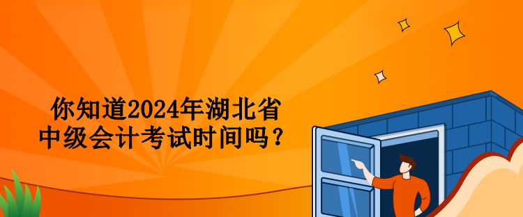 你知道2024年湖北省中級會(huì)計(jì)考試時(shí)間嗎？