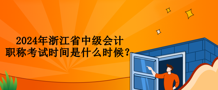 2024年浙江省中級會(huì)計(jì)職稱考試時(shí)間是什么時(shí)候？