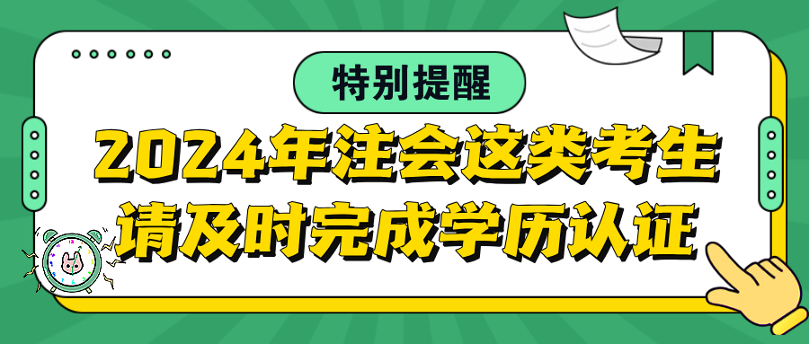 特別提醒：2024年注會(huì)這類考生請及時(shí)完成學(xué)歷認(rèn)證！