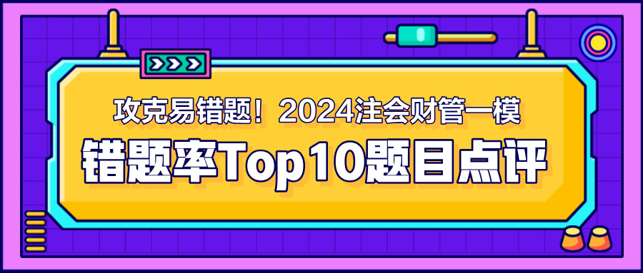 攻克易錯題！2024注會《財管》一模錯題率Top10題目點評