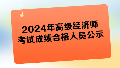 各地2024年高級經(jīng)濟(jì)師考試成績合格人員公示