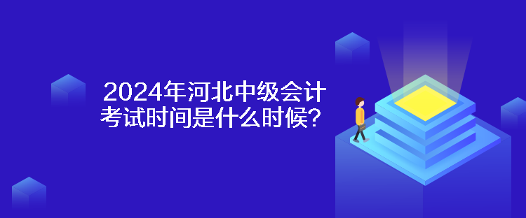 2024年河北中級(jí)會(huì)計(jì)考試時(shí)間是什么時(shí)候？