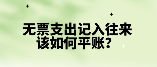 無票支出記入往來該如何平賬？