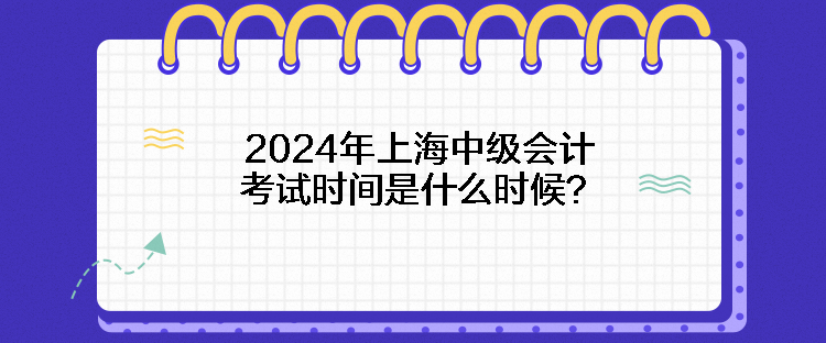 2024年上海中級會計考試時間是什么時候？