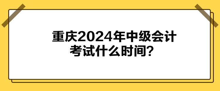 重慶2024年中級會計考試什么時間？