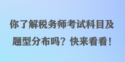 你了解稅務(wù)師考試科目及題型分布嗎？快來(lái)看看！