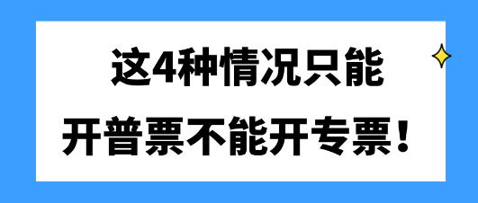 這4種情況只能開普票不能開專票！