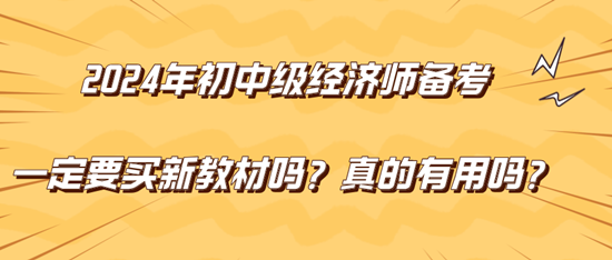 2024年初中級(jí)經(jīng)濟(jì)師備考一定要買新教材嗎？真的有用嗎？