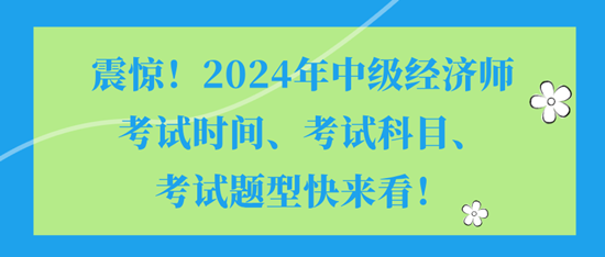 震驚！2024年中級經(jīng)濟師考試時間、考試科目、考試題型快來看！