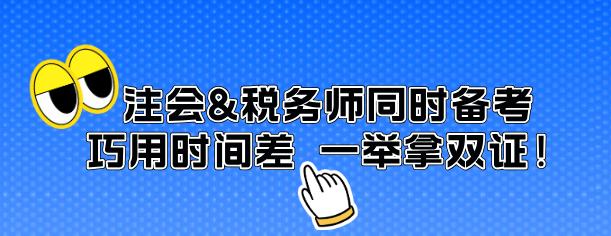 注會&稅務(wù)師同時備考 巧用時間差 一舉拿雙證！