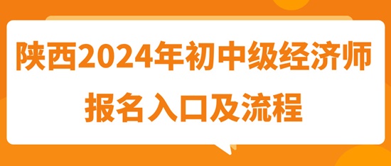 陜西2024年初中級(jí)經(jīng)濟(jì)師報(bào)名入口及流程