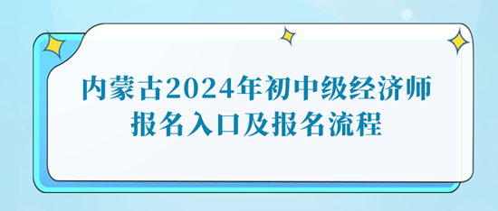 內(nèi)蒙古2024年初中級經(jīng)濟(jì)師報名入口及報名流程