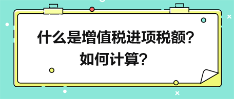 什么是增值稅進(jìn)項(xiàng)稅額？如何計(jì)算？