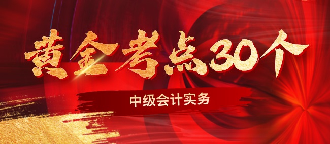 2024中級會(huì)計(jì)實(shí)務(wù)考前沖刺黃金考點(diǎn)30個(gè)