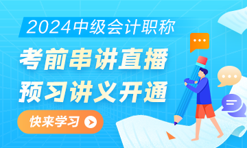 2024中級(jí)會(huì)計(jì)職稱(chēng)考前直播串講預(yù)習(xí)講義開(kāi)通下載