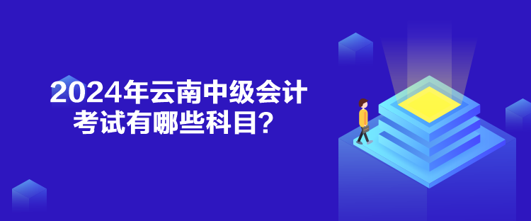 2024年云南中級(jí)會(huì)計(jì)考試有哪些科目？