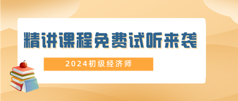 2024年初級(jí)經(jīng)濟(jì)師精講課程免費(fèi)試聽來(lái)襲！