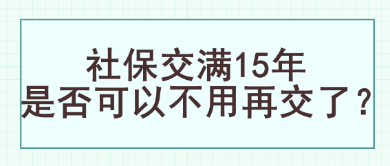 社保交滿15年是否可以不用再交了？