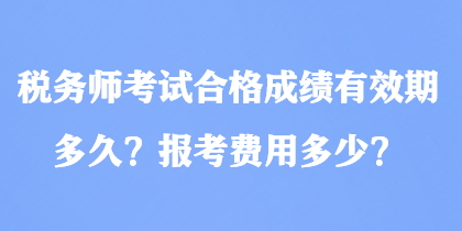 稅務師考試合格成績有效期多久？報考費用多少？