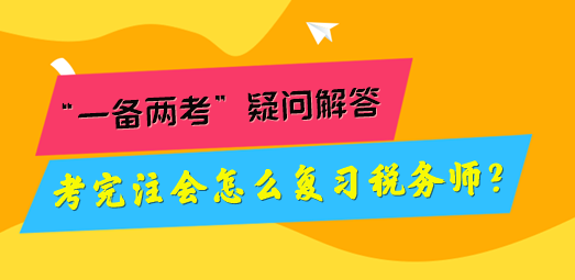 考完注會怎么復(fù)習(xí)稅務(wù)師？“一備兩考”疑問解答