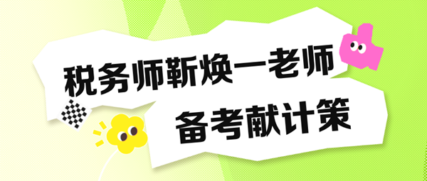 備考稅務(wù)師“眼忙癥”得治！靳煥一老師送“藥方子”啦！