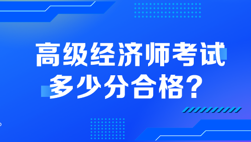 高級(jí)經(jīng)濟(jì)師考試多少分合格？