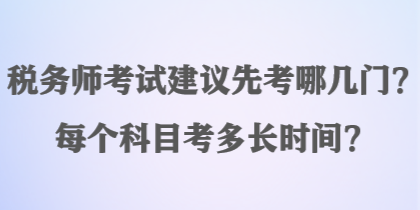 稅務(wù)師考試建議先考哪幾門？每個科目考多長時間？