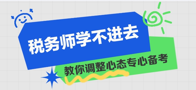 稅務(wù)師學(xué)習(xí)進(jìn)度慢 學(xué)不進(jìn)去？教你調(diào)整心態(tài)！