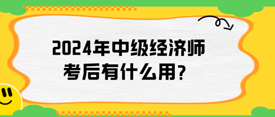 2024年中級經(jīng)濟(jì)師考后有什么用？